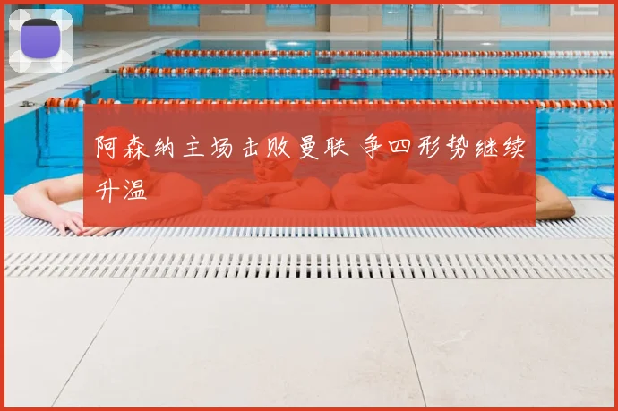 阿森纳主场击败曼联 争四形势继续升温