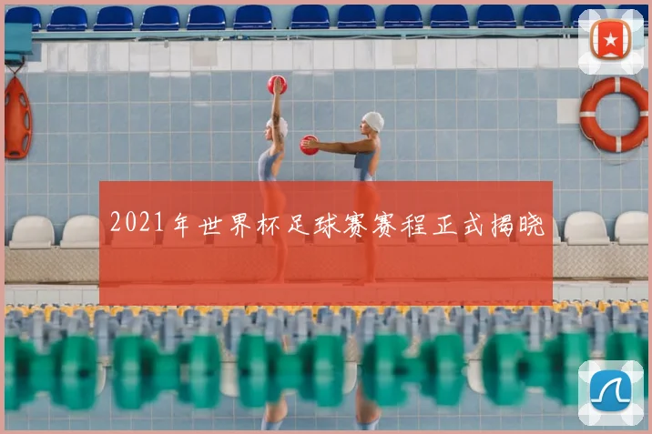 2021年世界杯足球赛赛程正式揭晓