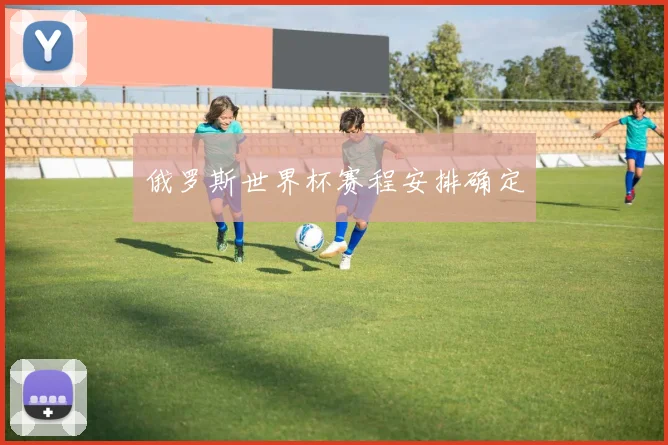 俄罗斯世界杯赛程安排确定